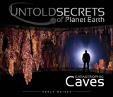 Untold Secrets of Planet Earth: Catastrophic Caves