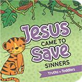 Truths for Toddlers: Jesus Came to Save Sinners